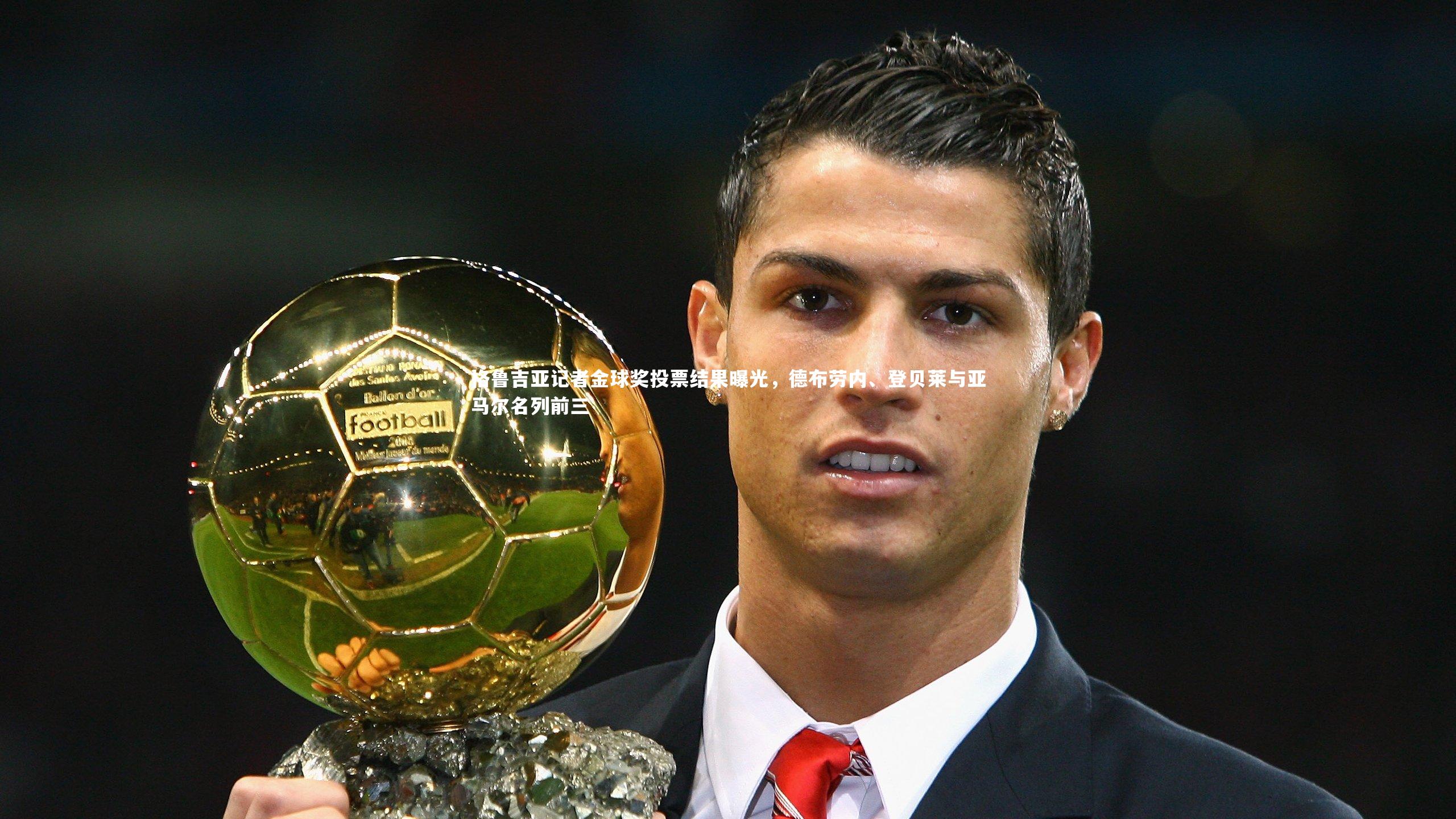 格鲁吉亚记者金球奖投票结果曝光，德布劳内、登贝莱与亚马尔名列前三