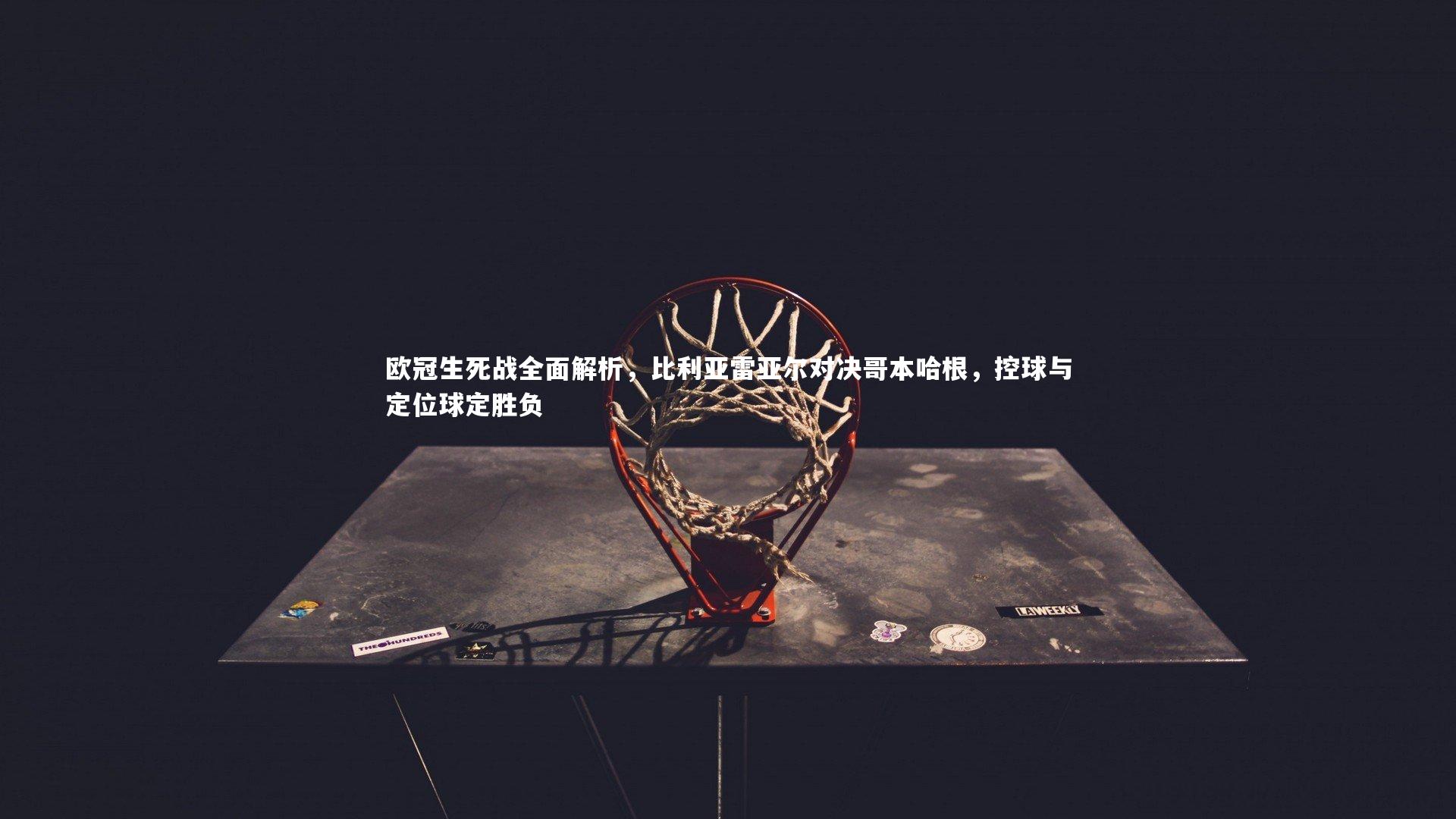 欧冠生死战全面解析，比利亚雷亚尔对决哥本哈根，控球与定位球定胜负