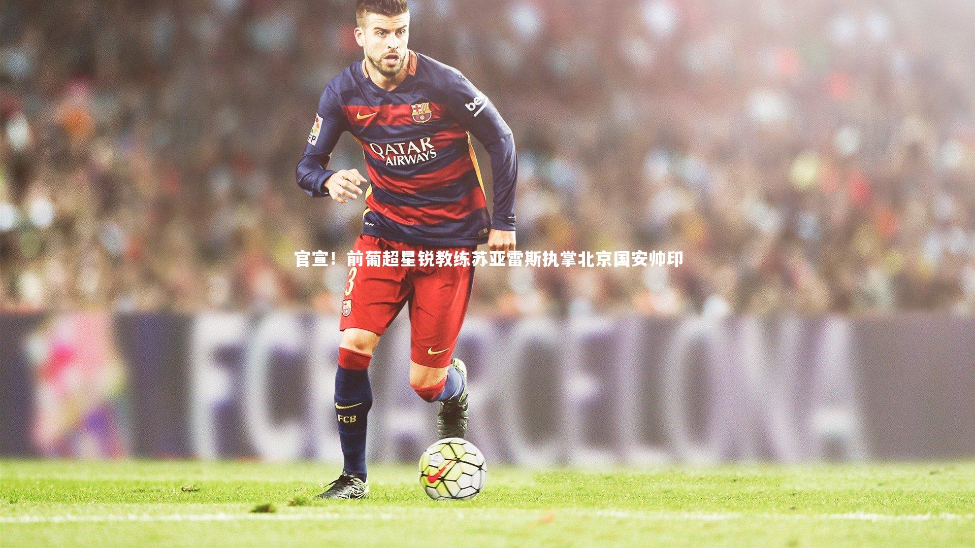 官宣！前葡超星锐教练苏亚雷斯执掌北京国安帅印
