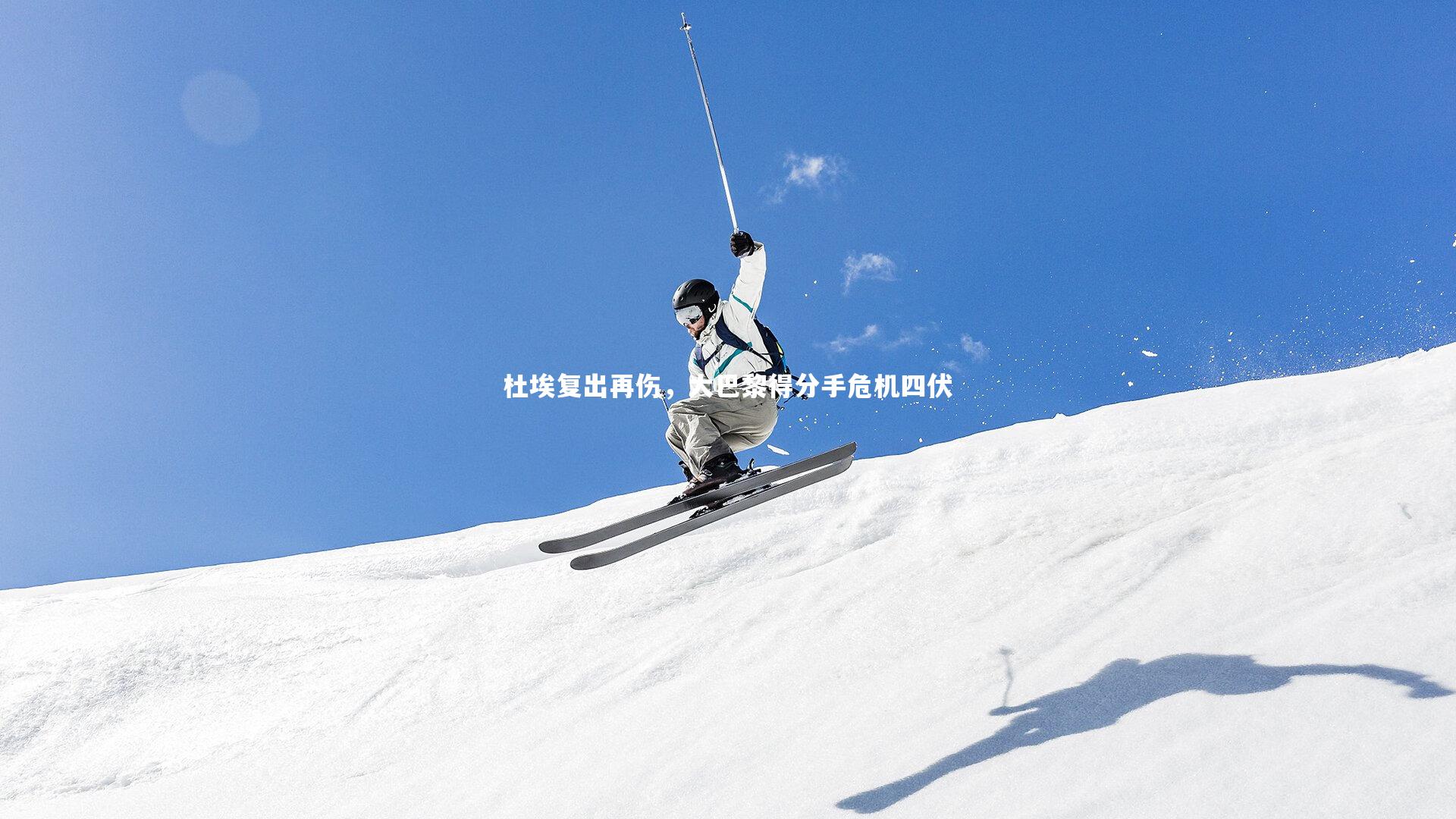 杜埃复出再伤，大巴黎得分手危机四伏